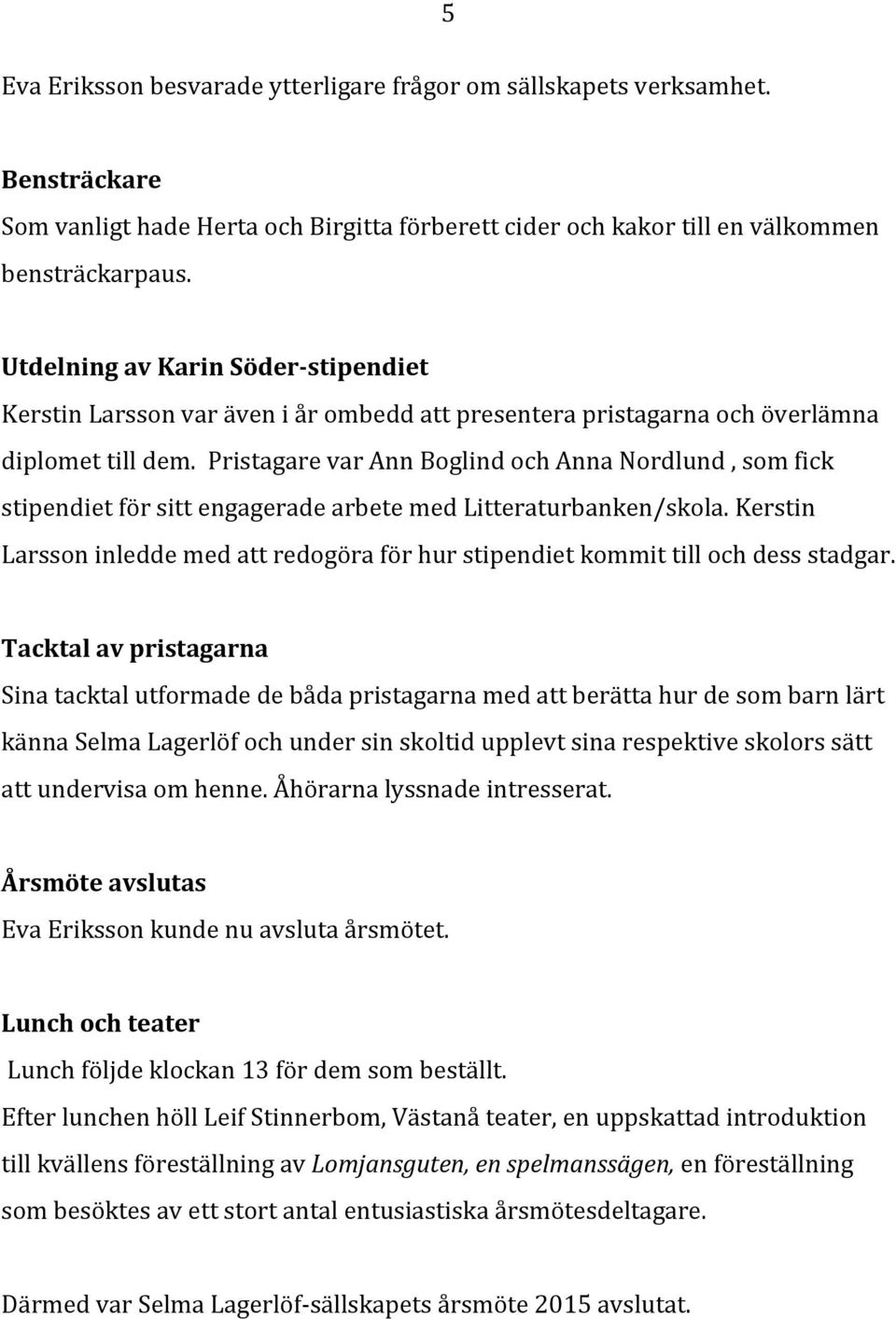 Pristagare var Ann Boglind och Anna Nordlund, som fick stipendiet för sitt engagerade arbete med Litteraturbanken/skola.