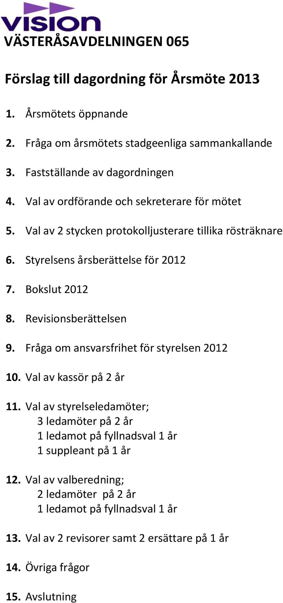 Revisionsberättelsen 9. Fråga om ansvarsfrihet för styrelsen 2012 10. Val av kassör på 2 år 11.