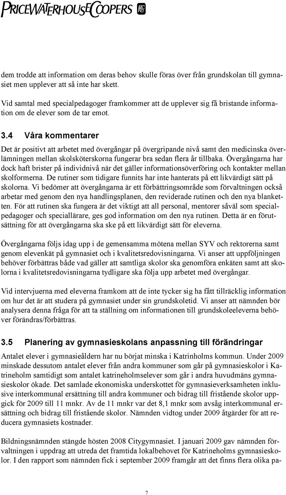 4 Våra kommentarer Det är positivt att arbetet med övergångar på övergripande nivå samt den medicinska överlämningen mellan skolsköterskorna fungerar bra sedan flera år tillbaka.