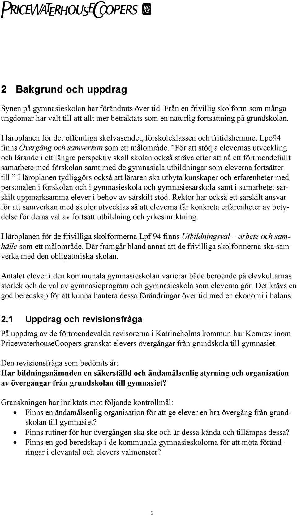 För att stödja elevernas utveckling och lärande i ett längre perspektiv skall skolan också sträva efter att nå ett förtroendefullt samarbete med förskolan samt med de gymnasiala utbildningar som