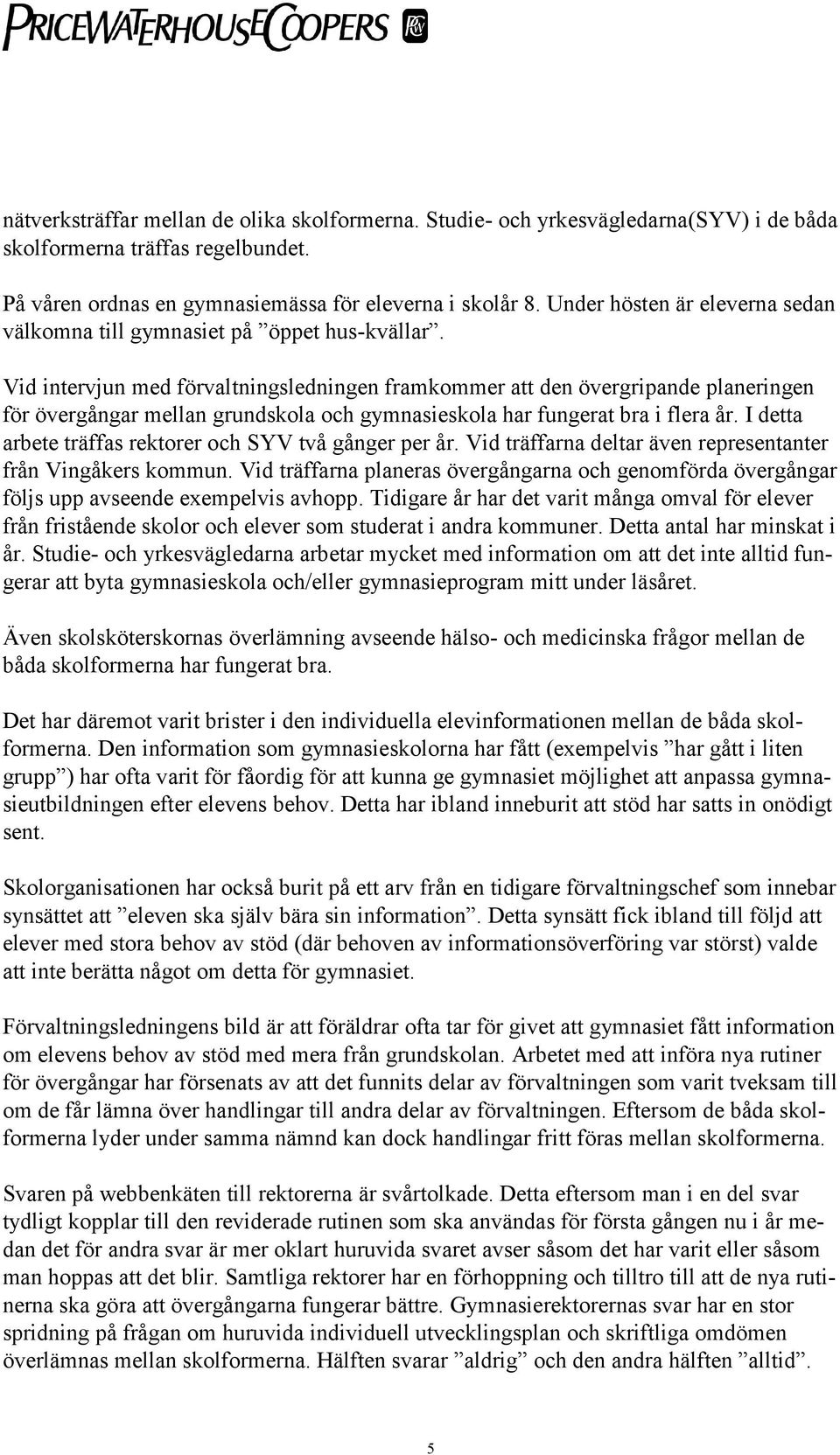 Vid intervjun med förvaltningsledningen framkommer att den övergripande planeringen för övergångar mellan grundskola och gymnasieskola har fungerat bra i flera år.