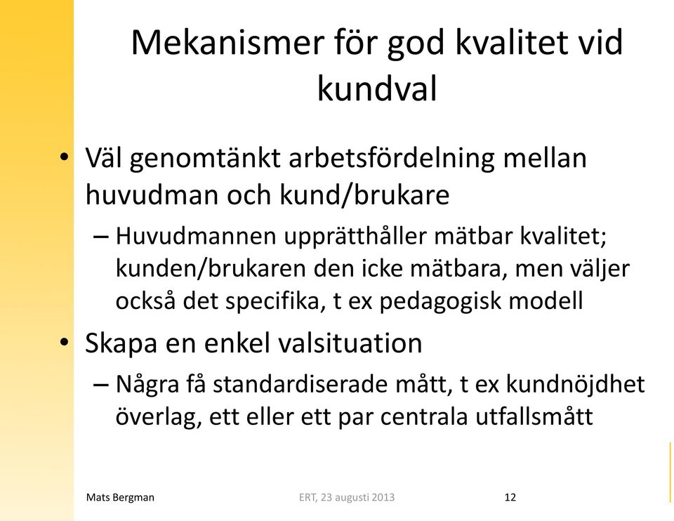 väljer också det specifika, t ex pedagogisk modell Skapa en enkel valsituation Några få