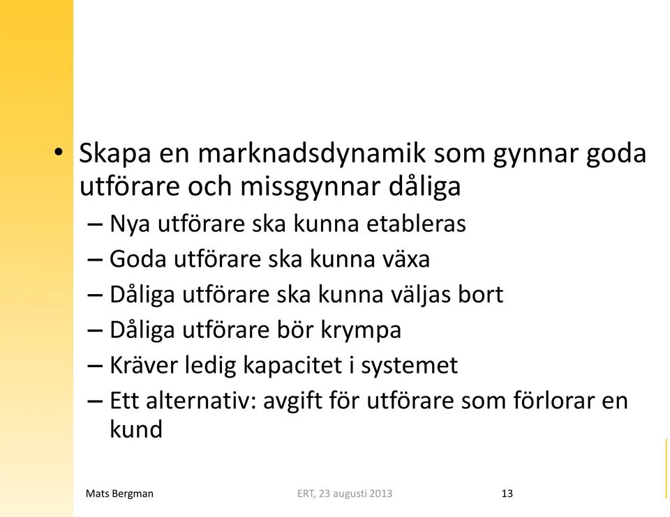 kunna väljas bort Dåliga utförare bör krympa Kräver ledig kapacitet i systemet