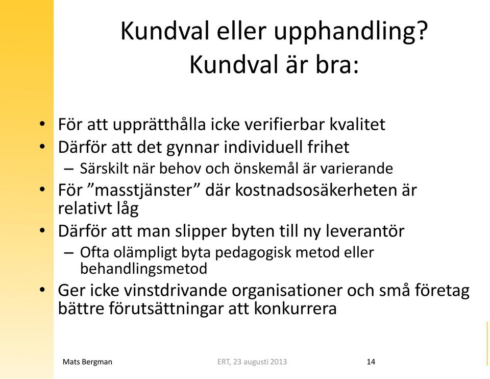 behov och önskemål är varierande För masstjänster där kostnadsosäkerheten är relativt låg Därför att man slipper