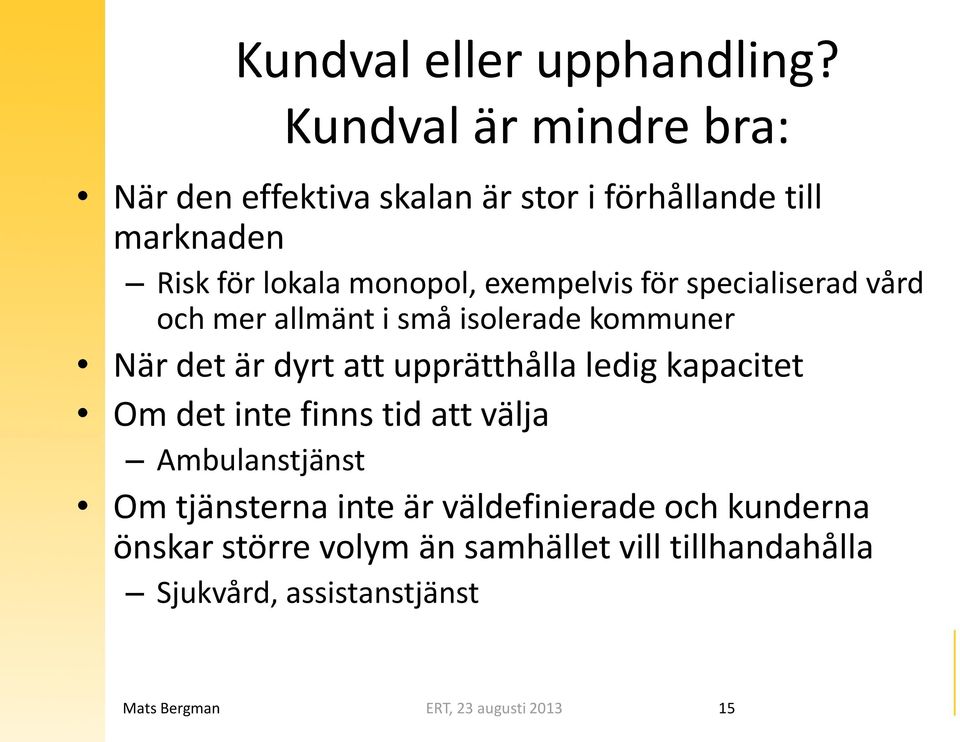 exempelvis för specialiserad vård och mer allmänt i små isolerade kommuner När det är dyrt att upprätthålla ledig