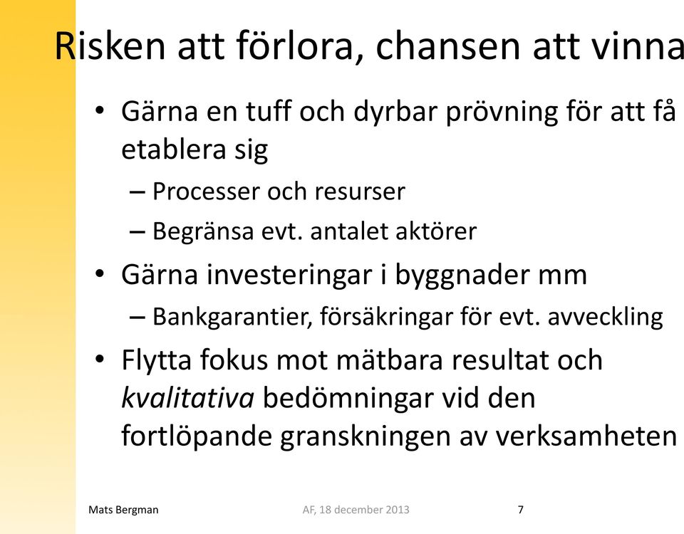 antalet aktörer Gärna investeringar i byggnader mm Bankgarantier, försäkringar för evt.