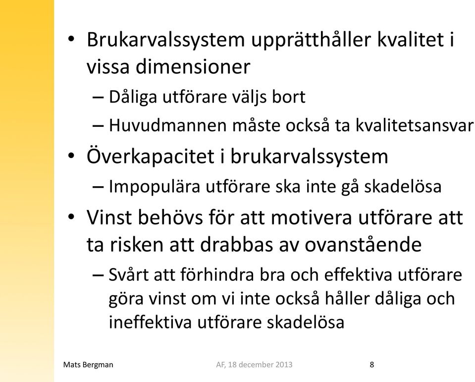 att motivera utförare att ta risken att drabbas av ovanstående Svårt att förhindra bra och effektiva utförare