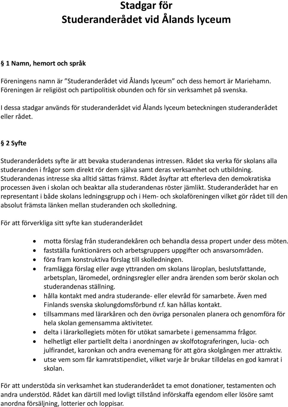 2 Syfte Studeranderådets syfte är att bevaka studerandenas intressen. Rådet ska verka för skolans alla studeranden i frågor som direkt rör dem själva samt deras verksamhet och utbildning.