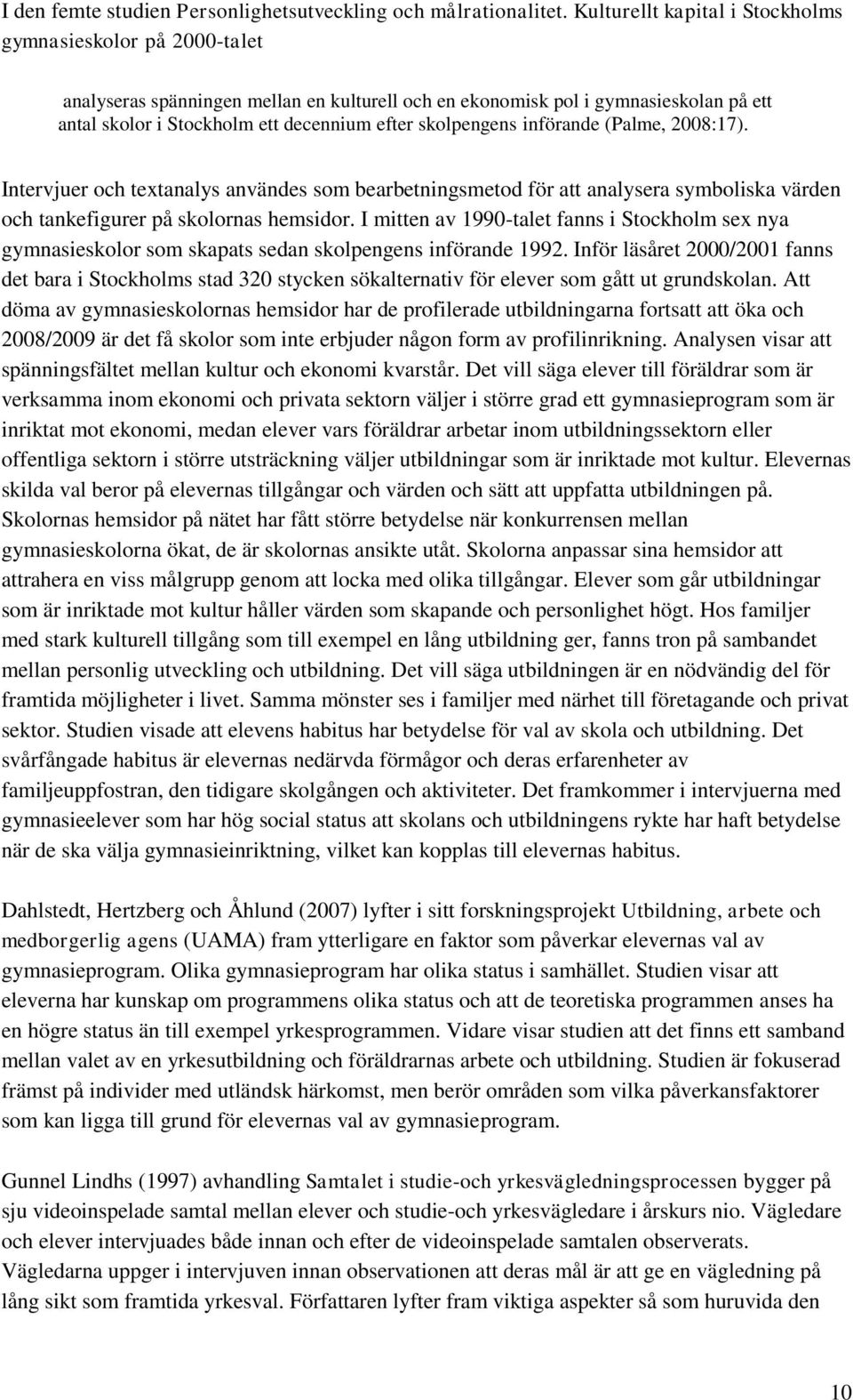 skolpengens införande (Palme, 2008:17). Intervjuer och textanalys användes som bearbetningsmetod för att analysera symboliska värden och tankefigurer på skolornas hemsidor.