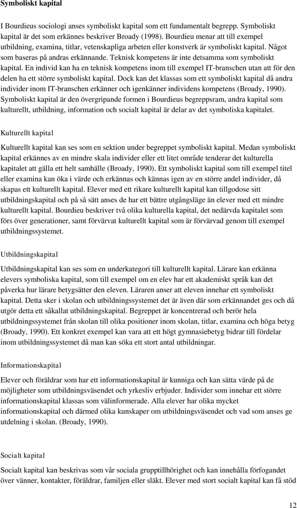 Teknisk kompetens är inte detsamma som symboliskt kapital. En individ kan ha en teknisk kompetens inom till exempel IT-branschen utan att för den delen ha ett större symboliskt kapital.