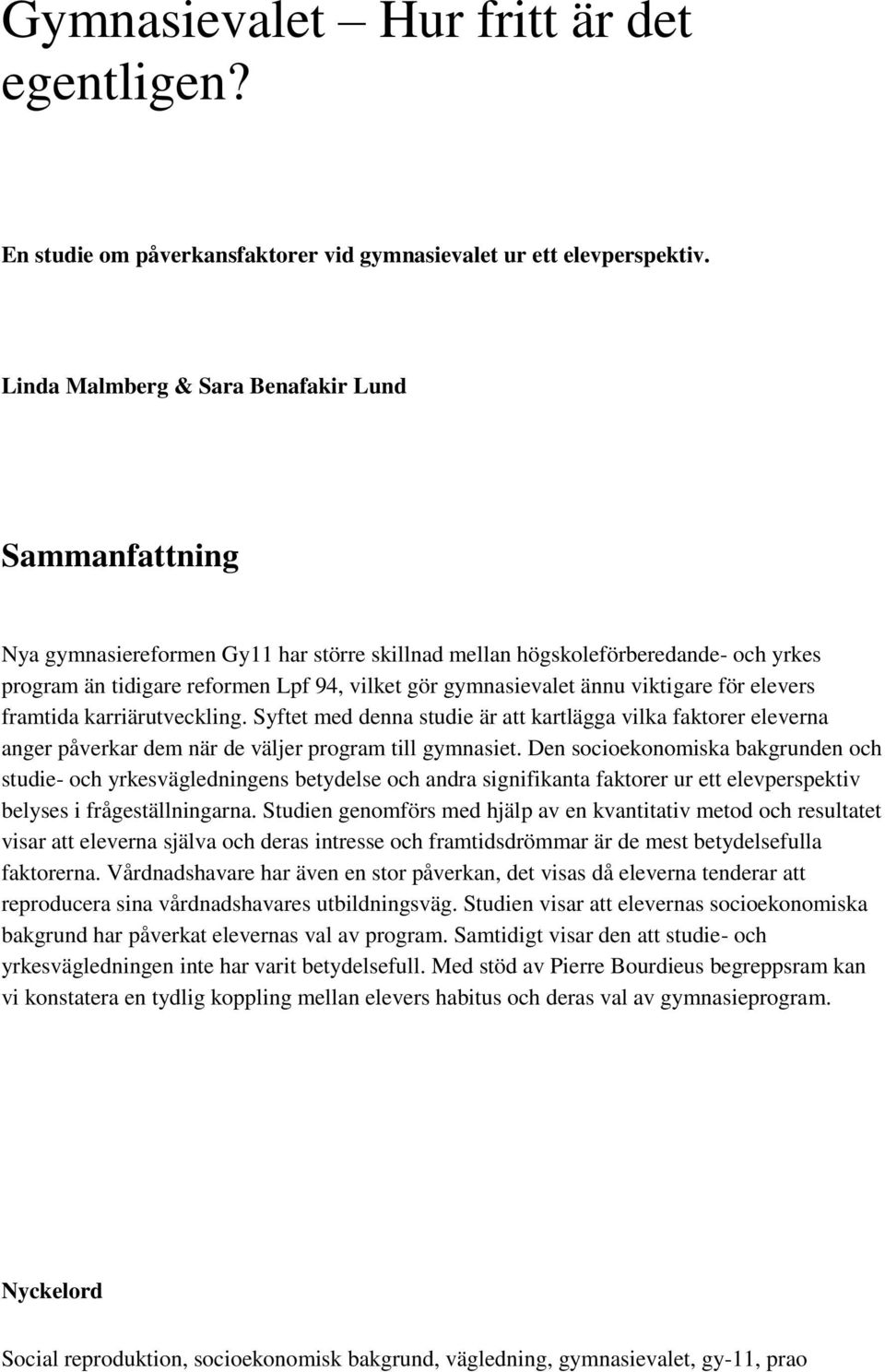 ännu viktigare för elevers framtida karriärutveckling. Syftet med denna studie är att kartlägga vilka faktorer eleverna anger påverkar dem när de väljer program till gymnasiet.