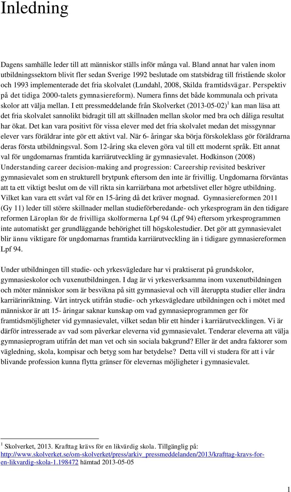 framtidsvägar. Perspektiv på det tidiga 2000-talets gymnasiereform). Numera finns det både kommunala och privata skolor att välja mellan.