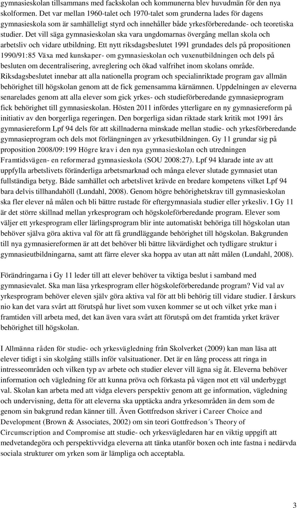 Det vill säga gymnasieskolan ska vara ungdomarnas övergång mellan skola och arbetsliv och vidare utbildning.