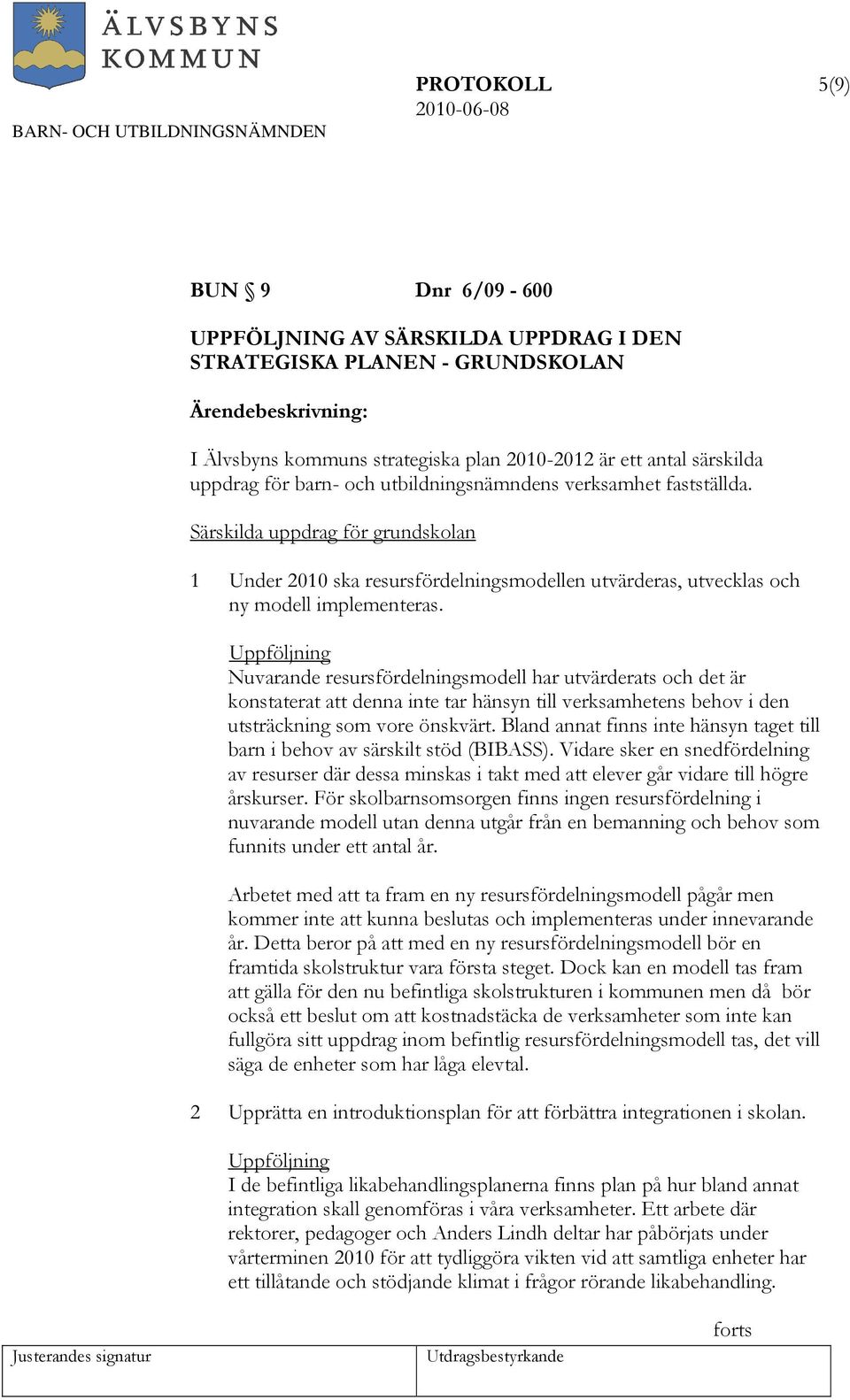 Nuvarande resursfördelningsmodell har utvärderats och det är konstaterat att denna inte tar hänsyn till verksamhetens behov i den utsträckning som vore önskvärt.