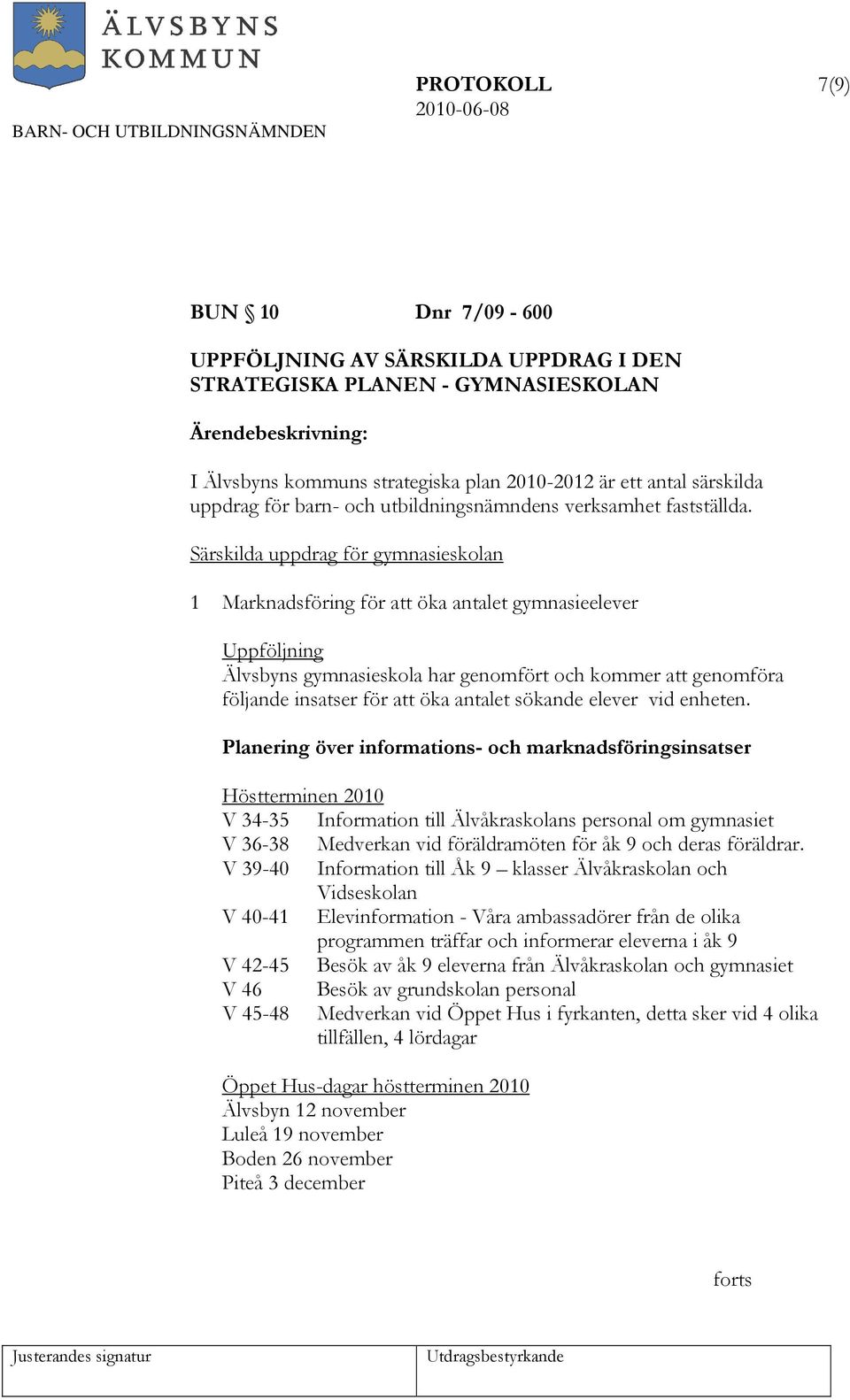 Särskilda uppdrag för gymnasieskolan 1 Marknadsföring för att öka antalet gymnasieelever Älvsbyns gymnasieskola har genomfört och kommer att genomföra följande insatser för att öka antalet sökande