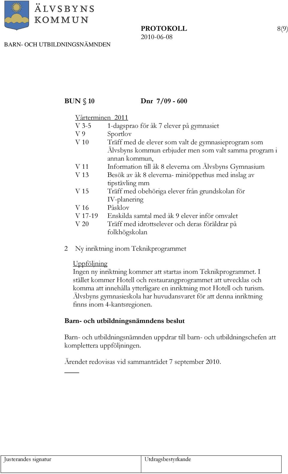 från grundskolan för IV-planering V 16 Påsklov V 17-19 Enskilda samtal med åk 9 elever inför omvalet V 20 Träff med idrottselever och deras föräldrar på folkhögskolan 2 Ny inriktning inom