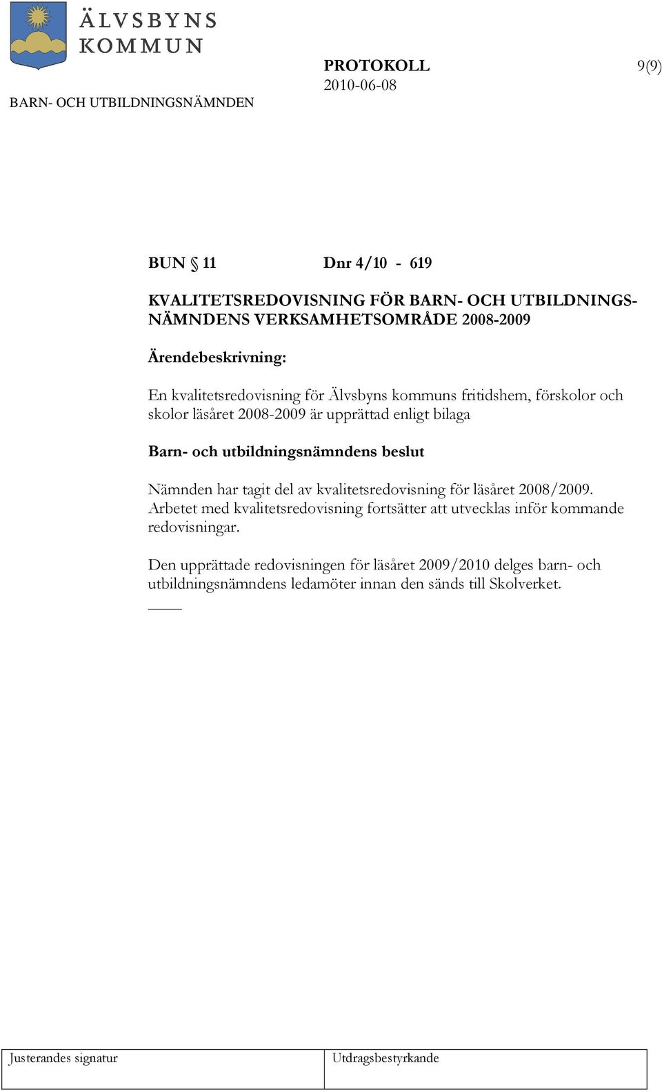 utbildningsnämndens beslut Nämnden har tagit del av kvalitetsredovisning för läsåret 2008/2009.