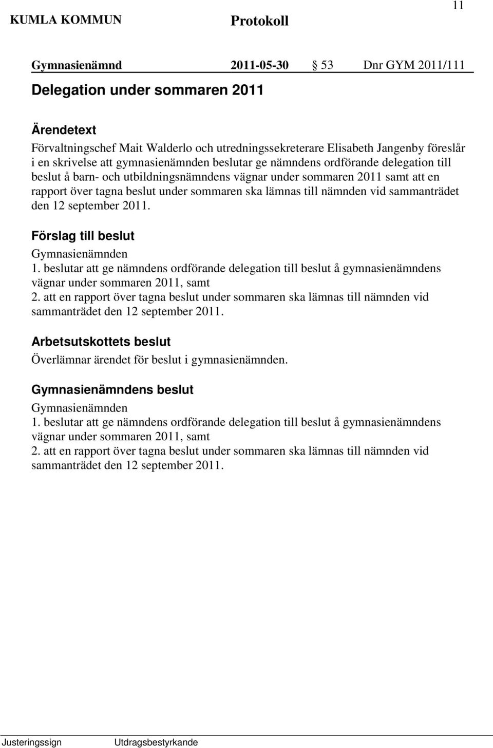 sammanträdet den 12 september 2011. Gymnasienämnden 1. beslutar att ge nämndens ordförande delegation till beslut å gymnasienämndens vägnar under sommaren 2011, samt 2.