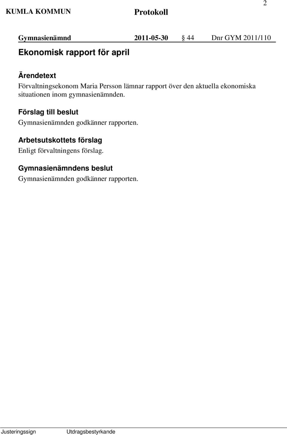 situationen inom gymnasienämnden. Gymnasienämnden godkänner rapporten.