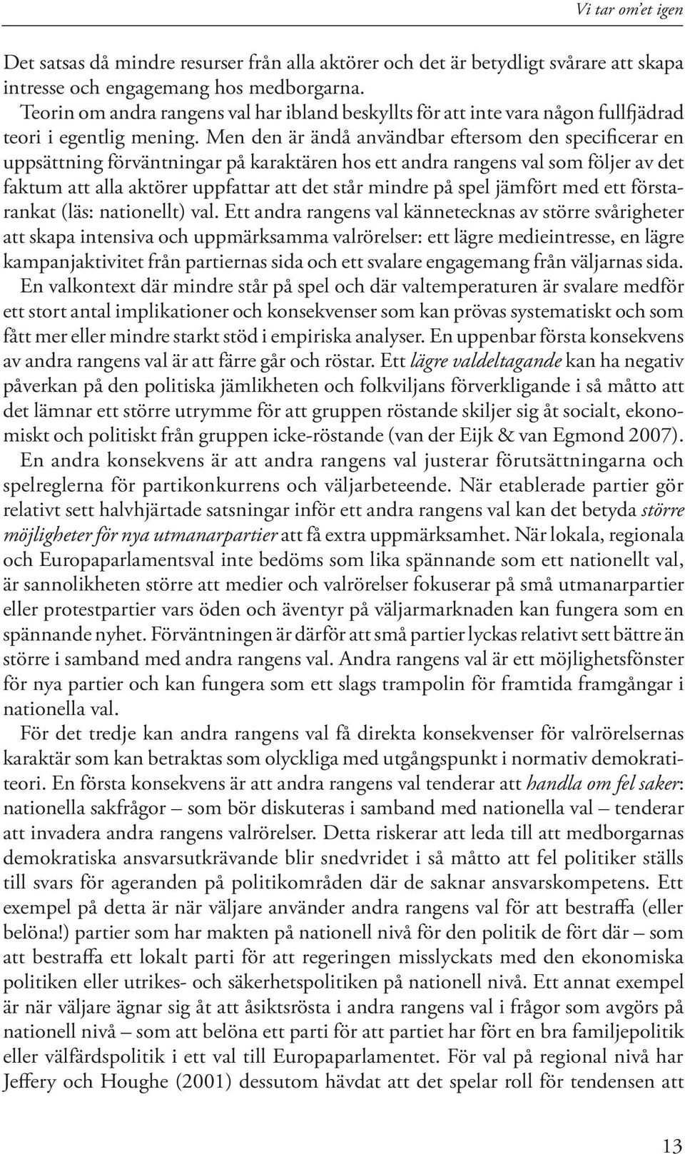 Men den är ändå användbar eftersom den specificerar en uppsättning förväntningar på karaktären hos ett andra rangens val som följer av det faktum att alla aktörer uppfattar att det står mindre på