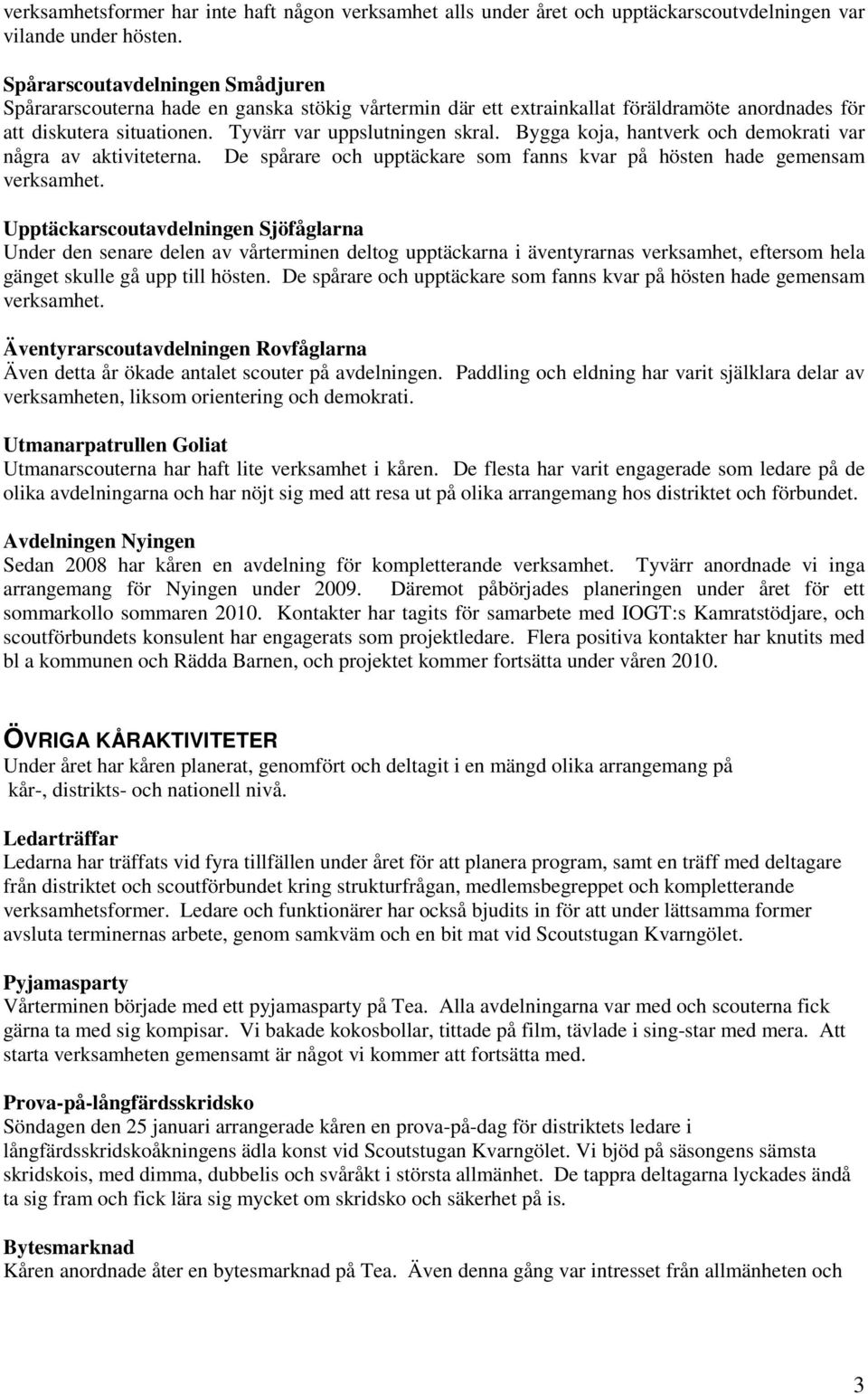 Bygga koja, hantverk och demokrati var några av aktiviteterna. De spårare och upptäckare som fanns kvar på hösten hade gemensam verksamhet.