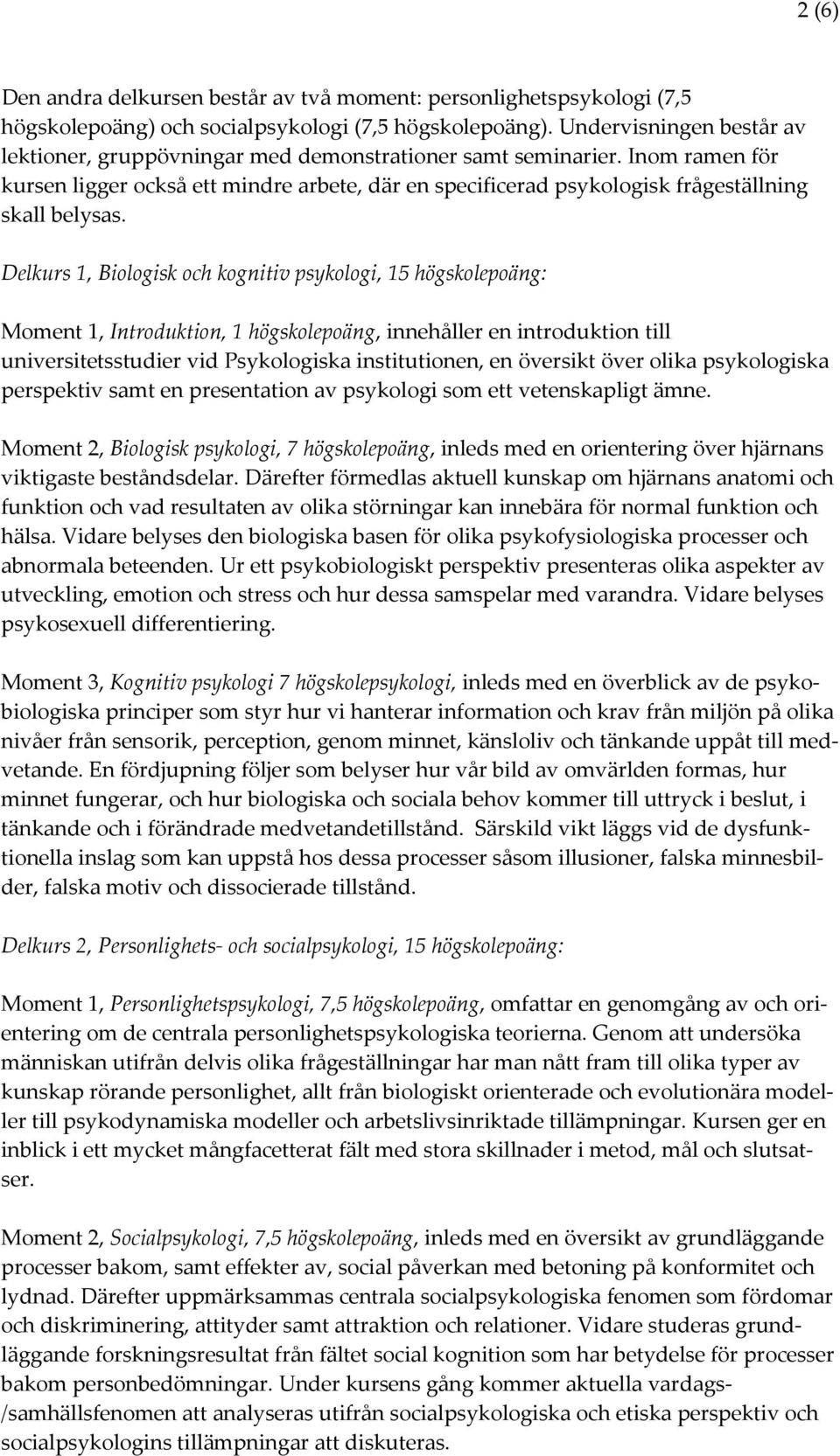 Inom ramen för kursen ligger också ett mindre arbete, där en specificerad psykologisk frågeställning skall belysas.