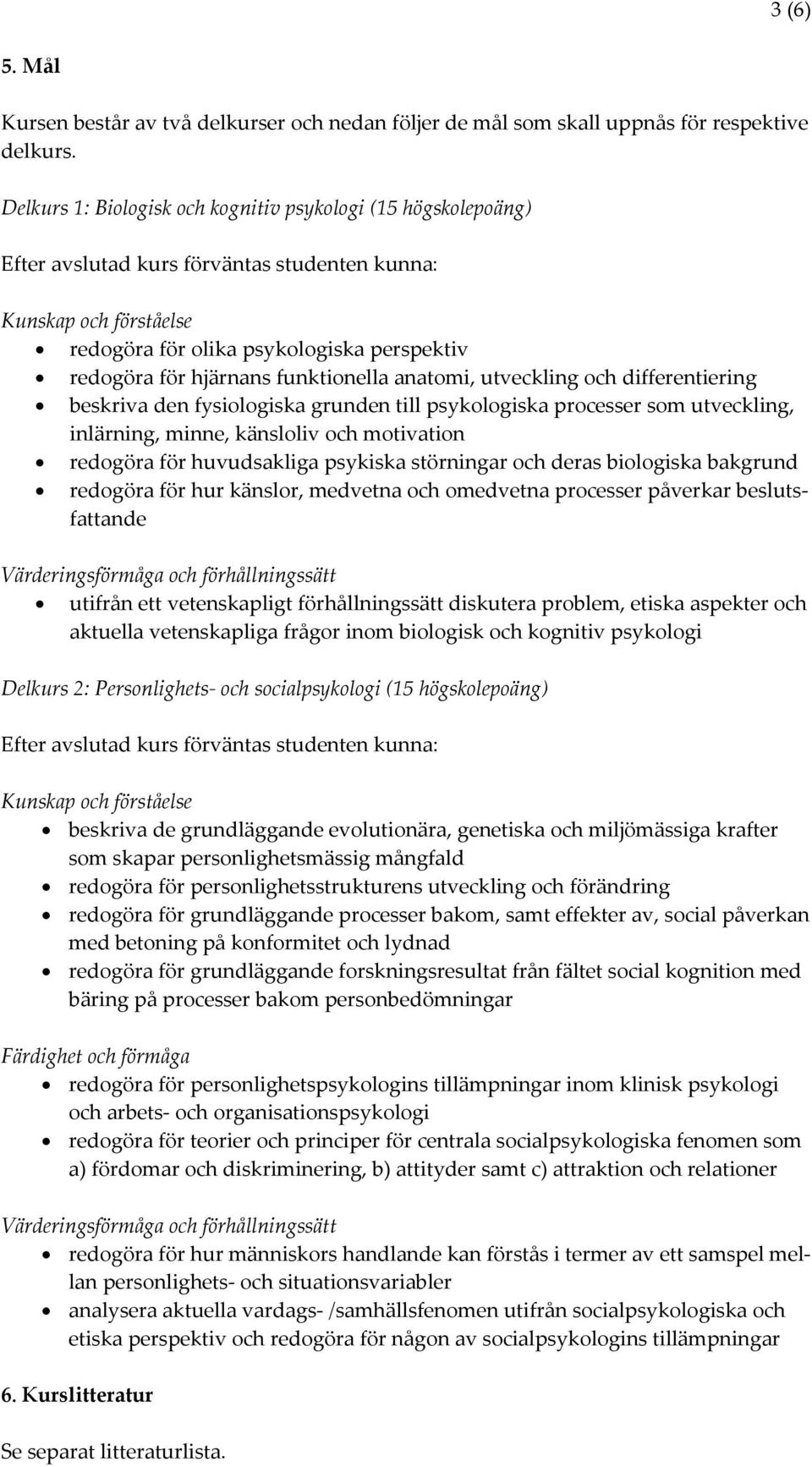 funktionella anatomi, utveckling och differentiering beskriva den fysiologiska grunden till psykologiska processer som utveckling, inlärning, minne, känsloliv och motivation redogöra för huvudsakliga
