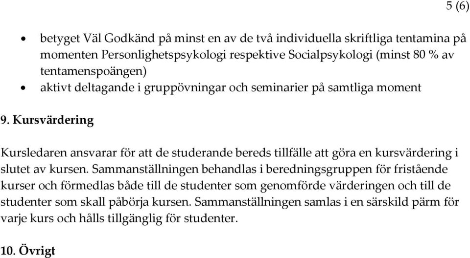 Kursvärdering Kursledaren ansvarar för att de studerande bereds tillfälle att göra en kursvärdering i slutet av kursen.