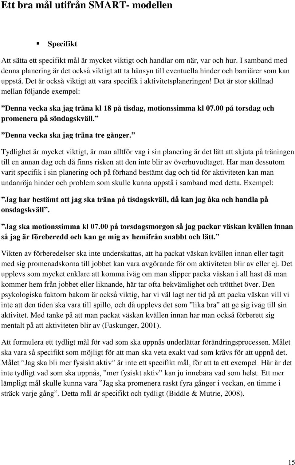 Det är stor skillnad mellan följande exempel: Denna vecka ska jag träna kl 18 på tisdag, motionssimma kl 07.00 på torsdag och promenera på söndagskväll. Denna vecka ska jag träna tre gånger.
