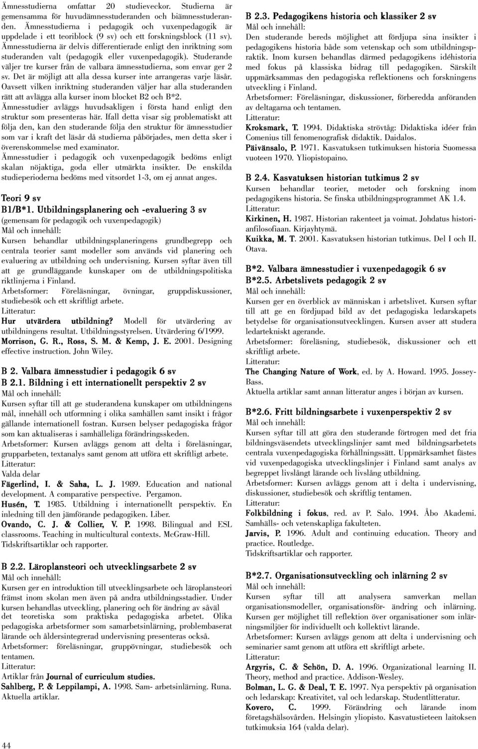 Ämnesstudierna är delvis differentierade enligt den inriktning som studeranden valt (pedagogik eller vuxenpedagogik). Studerande väljer tre kurser från de valbara ämnesstudierna, som envar ger 2 sv.