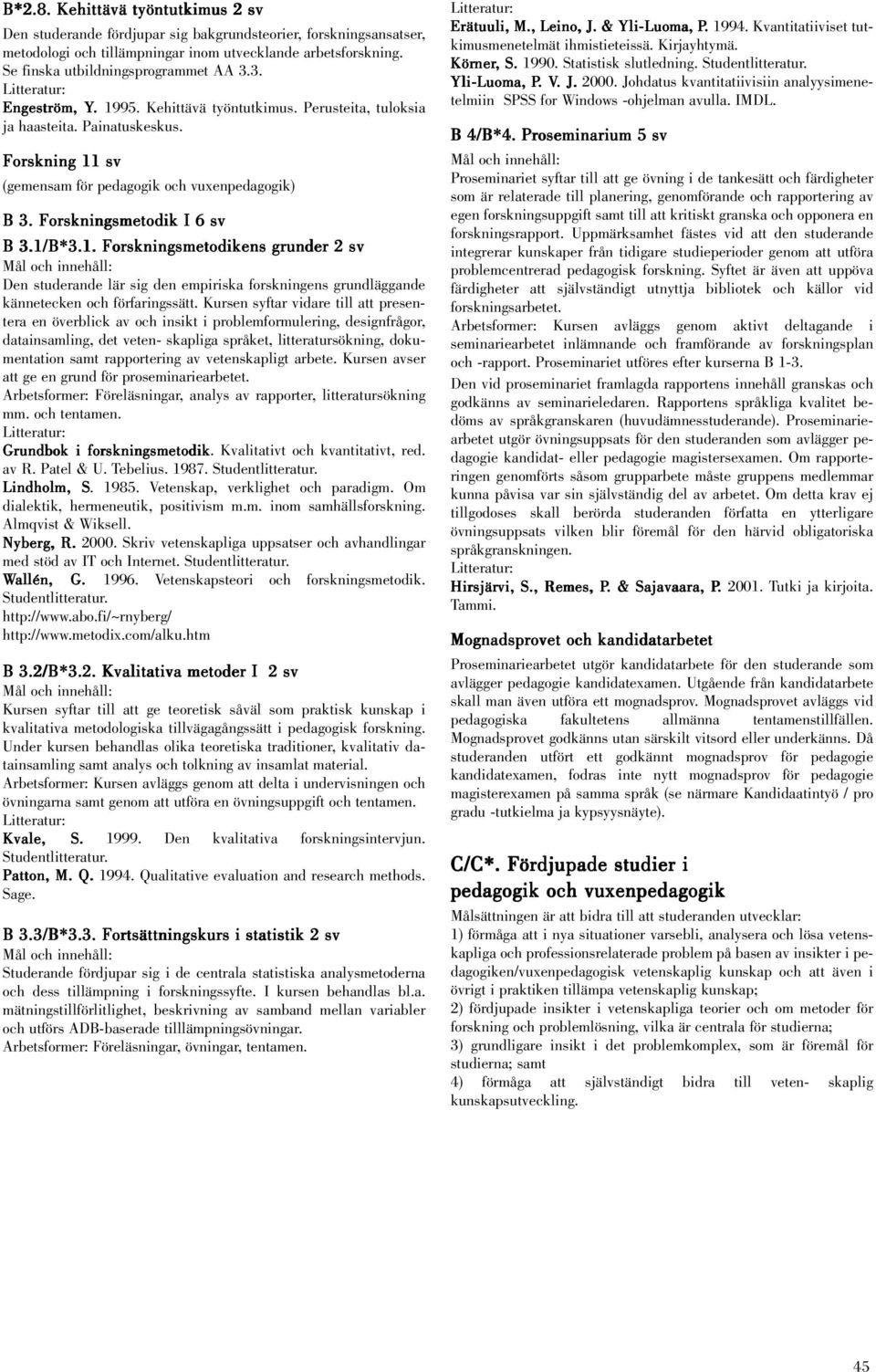 Kursen syftar vidare till att presentera en överblick av och insikt i problemformulering, designfrågor, datainsamling, det veten- skapliga språket, litteratursökning, dokumentation samt rapportering