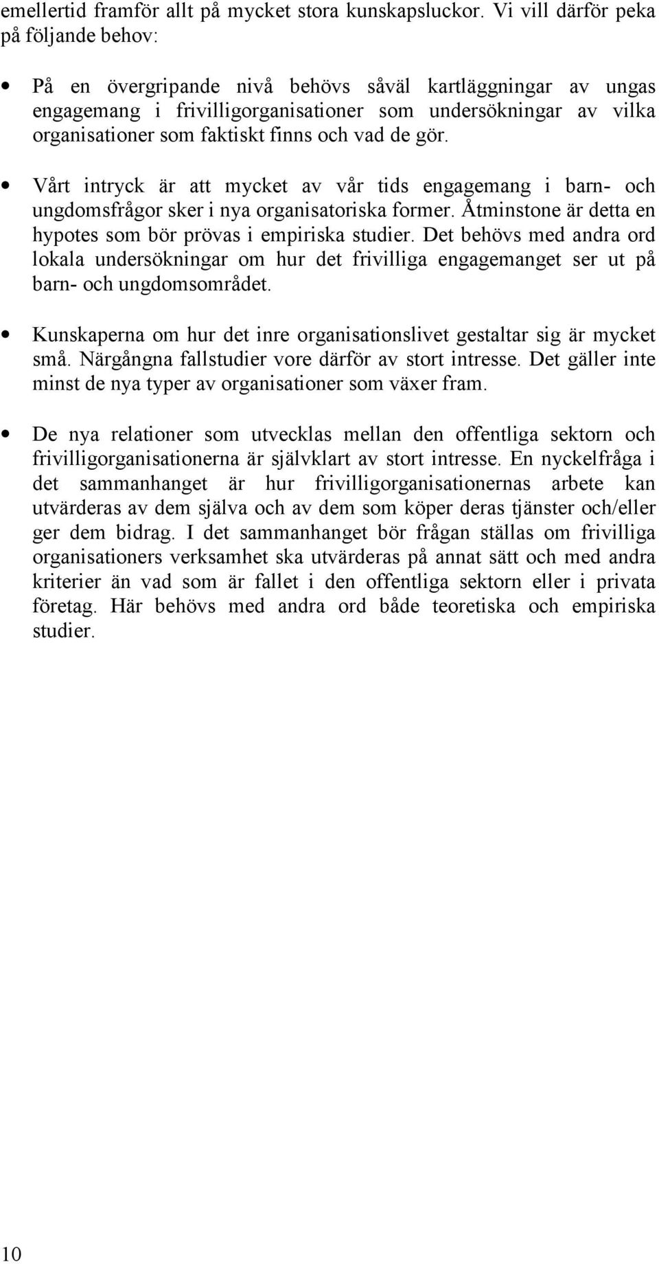 och vad de gör. Vårt intryck är att mycket av vår tids engagemang i barn- och ungdomsfrågor sker i nya organisatoriska former. Åtminstone är detta en hypotes som bör prövas i empiriska studier.