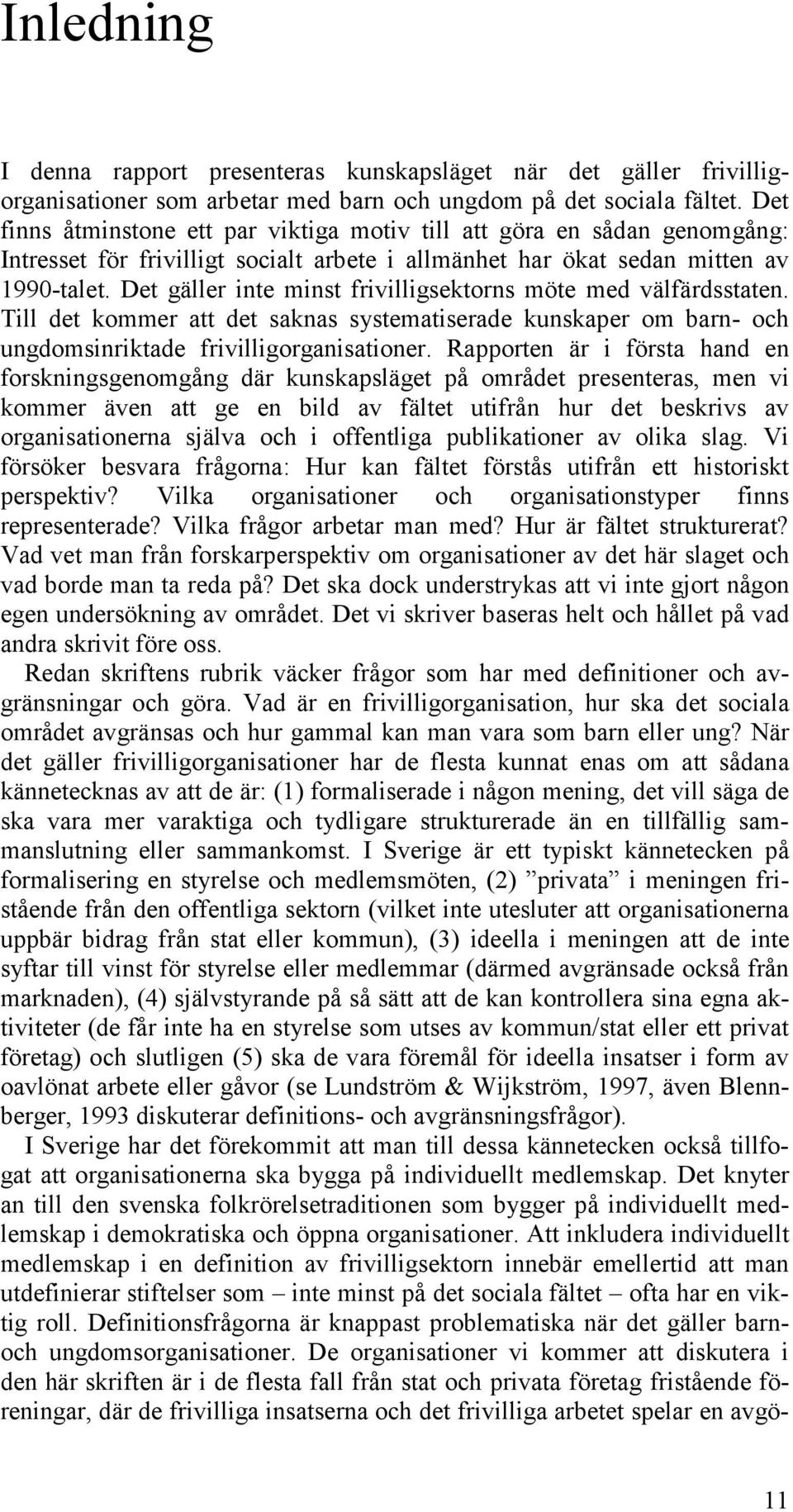 Det gäller inte minst frivilligsektorns möte med välfärdsstaten. Till det kommer att det saknas systematiserade kunskaper om barn- och ungdomsinriktade frivilligorganisationer.