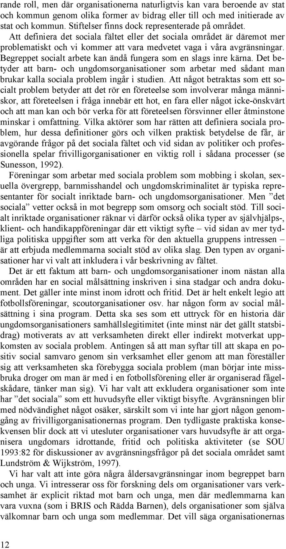 Begreppet socialt arbete kan ändå fungera som en slags inre kärna. Det betyder att barn- och ungdomsorganisationer som arbetar med sådant man brukar kalla sociala problem ingår i studien.