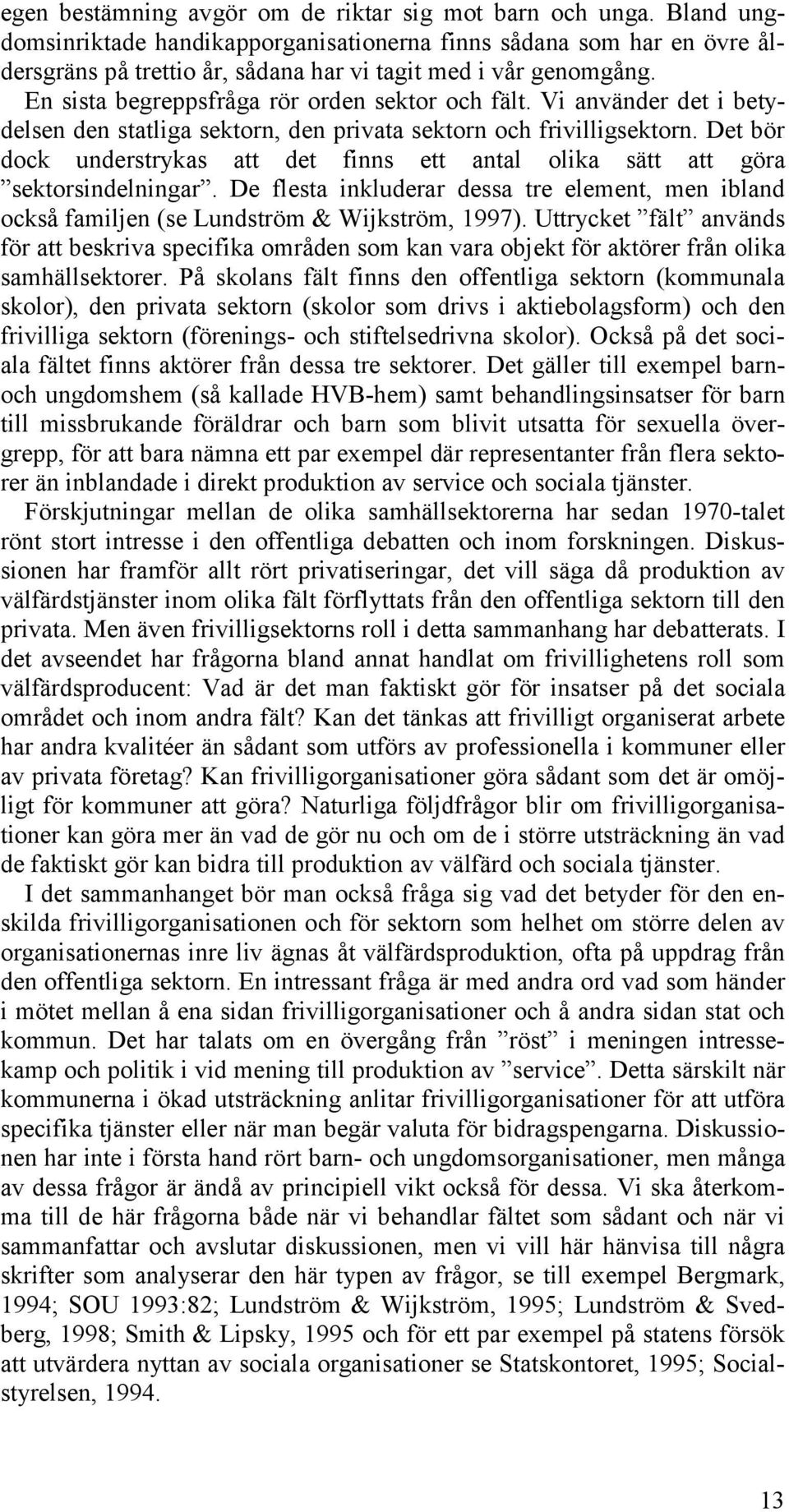 Vi använder det i betydelsen den statliga sektorn, den privata sektorn och frivilligsektorn. Det bör dock understrykas att det finns ett antal olika sätt att göra sektorsindelningar.