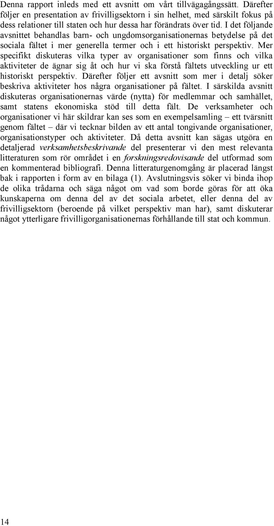 I det följande avsnittet behandlas barn- och ungdomsorganisationernas betydelse på det sociala fältet i mer generella termer och i ett historiskt perspektiv.