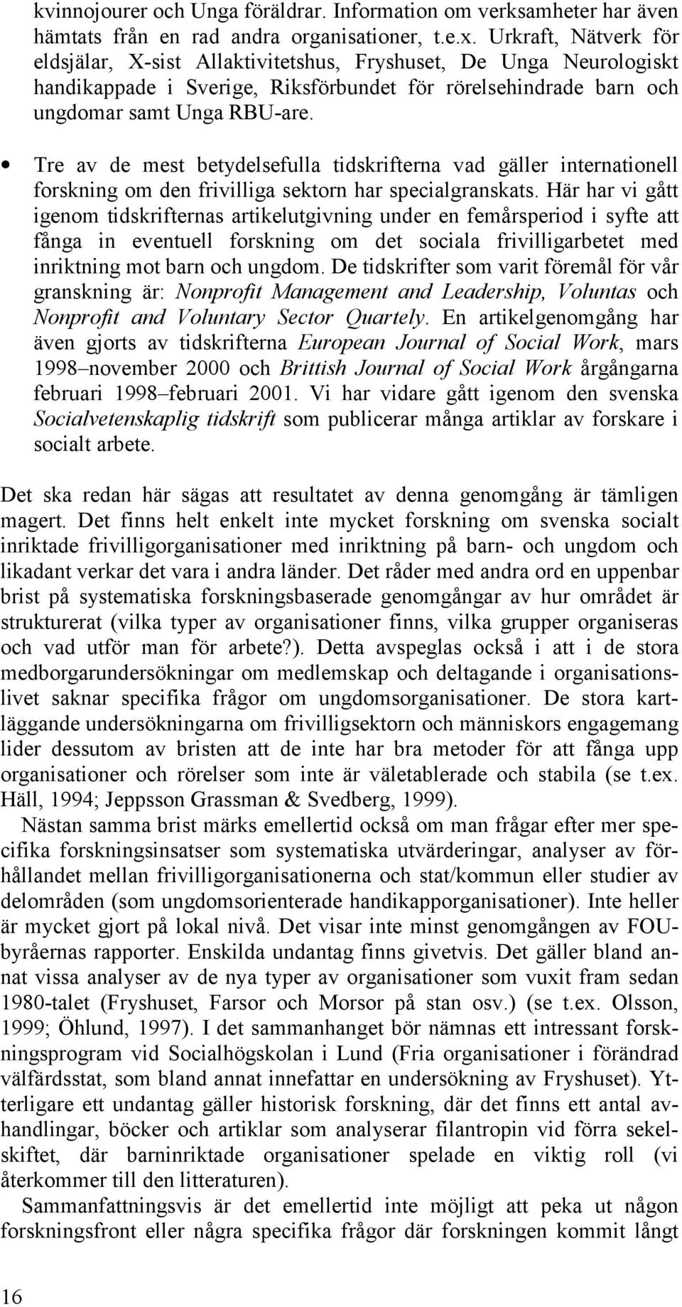 Tre av de mest betydelsefulla tidskrifterna vad gäller internationell forskning om den frivilliga sektorn har specialgranskats.