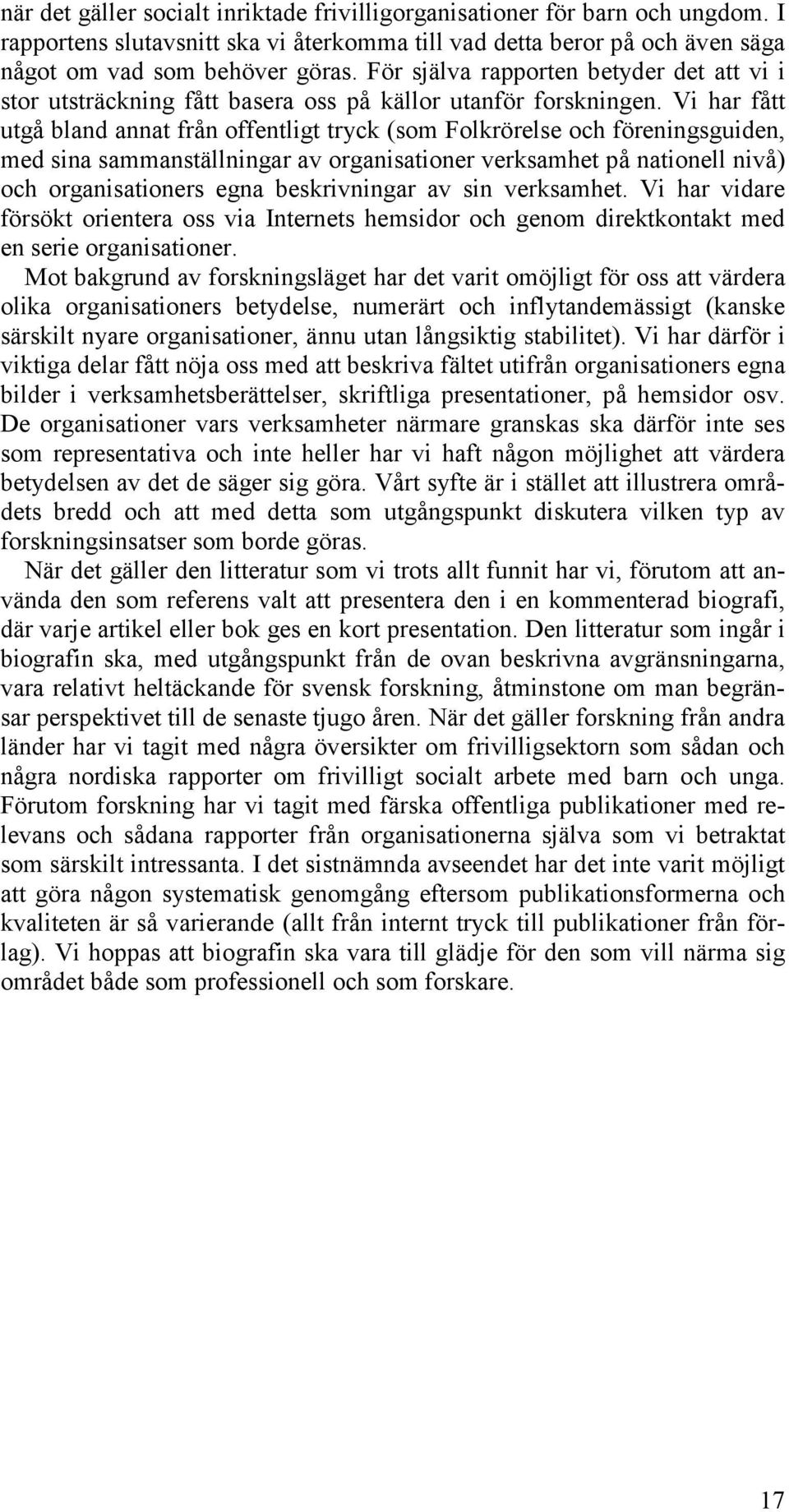 Vi har fått utgå bland annat från offentligt tryck (som Folkrörelse och föreningsguiden, med sina sammanställningar av organisationer verksamhet på nationell nivå) och organisationers egna