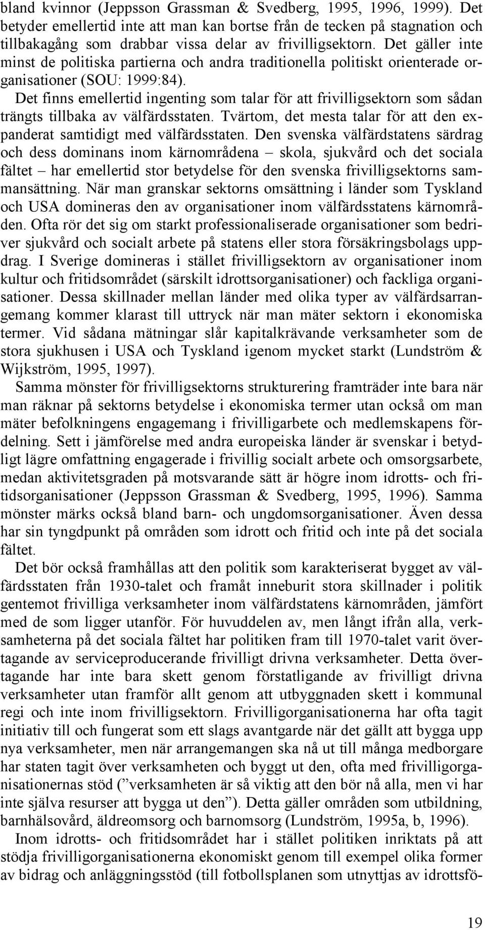 Det gäller inte minst de politiska partierna och andra traditionella politiskt orienterade organisationer (SOU: 1999:84).