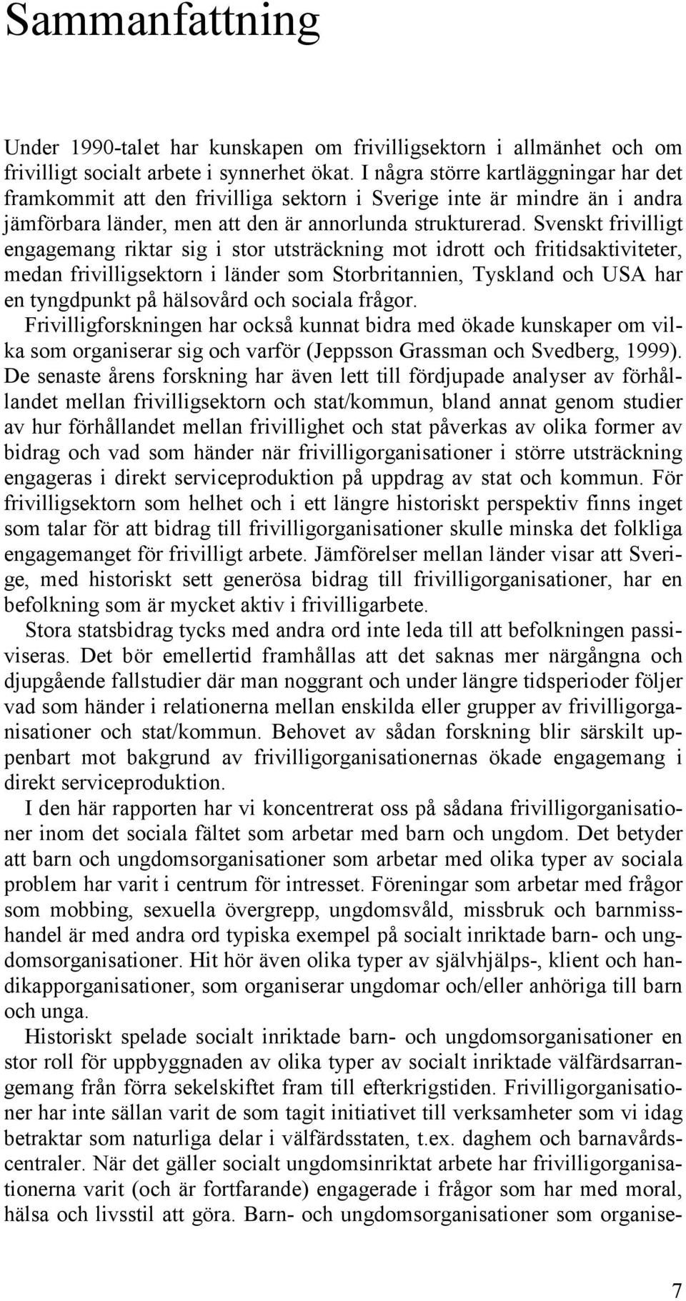 Svenskt frivilligt engagemang riktar sig i stor utsträckning mot idrott och fritidsaktiviteter, medan frivilligsektorn i länder som Storbritannien, Tyskland och USA har en tyngdpunkt på hälsovård och