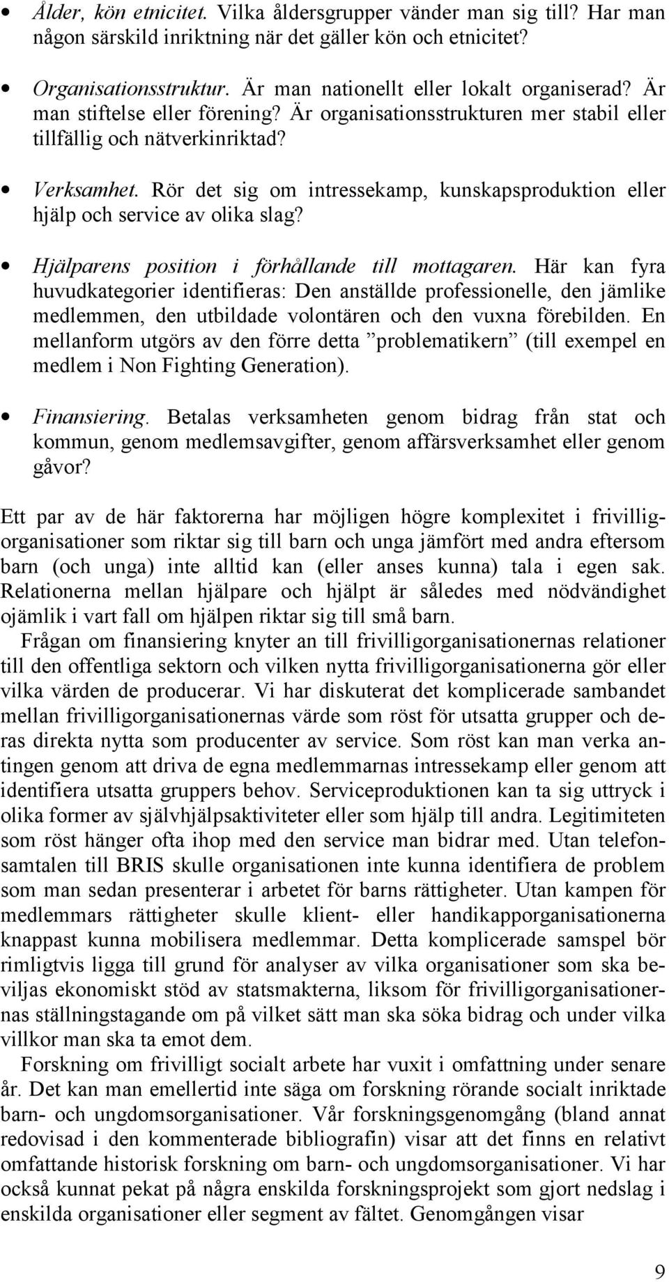Rör det sig om intressekamp, kunskapsproduktion eller hjälp och service av olika slag? Hjälparens position i förhållande till mottagaren.
