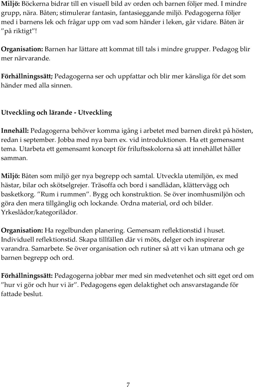 Pedagog blir mer närvarande. Förhållningssätt; Pedagogerna ser och uppfattar och blir mer känsliga för det som händer med alla sinnen.