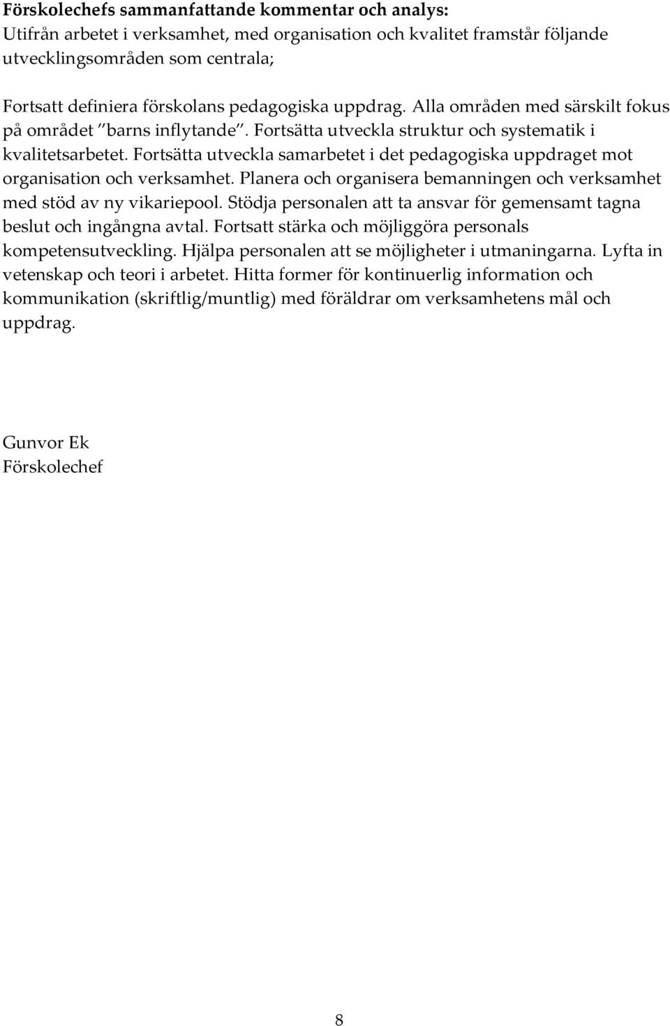 Fortsätta utveckla samarbetet i det pedagogiska uppdraget mot organisation och verksamhet. Planera och organisera bemanningen och verksamhet med stöd av ny vikariepool.