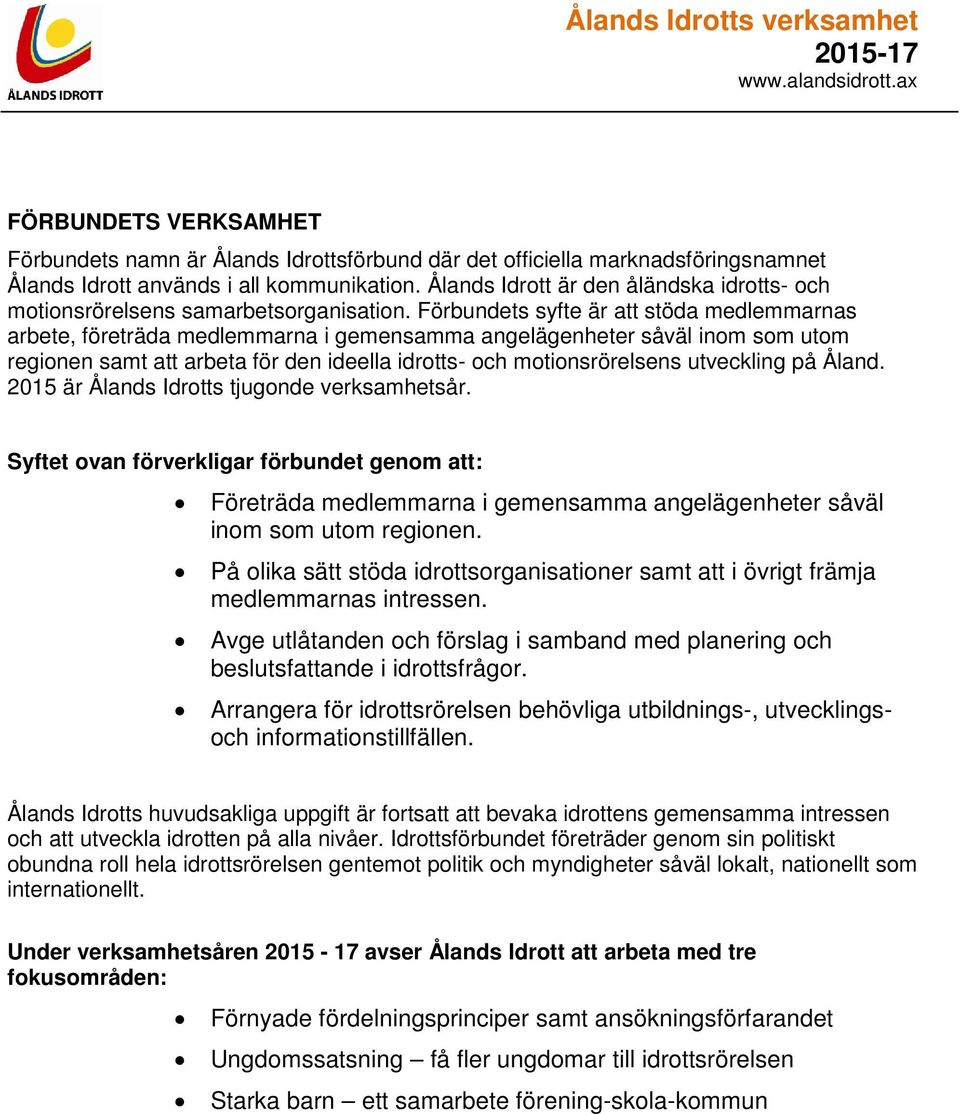 Förbundets syfte är att stöda medlemmarnas arbete, företräda medlemmarna i gemensamma angelägenheter såväl inom som utom regionen samt att arbeta för den ideella idrotts- och motionsrörelsens