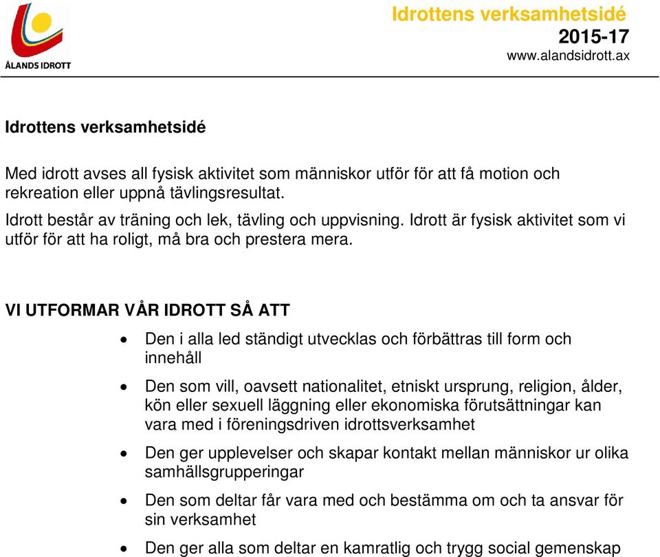 VI UTFORMAR VÅR IDROTT SÅ ATT Den i alla led ständigt utvecklas och förbättras till form och innehåll Den som vill, oavsett nationalitet, etniskt ursprung, religion, ålder, kön eller sexuell läggning