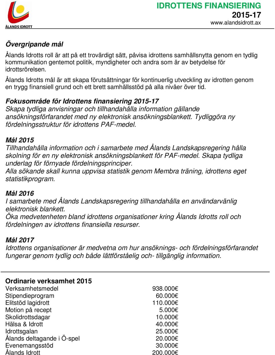 Ålands Idrotts mål är att skapa förutsättningar för kontinuerlig utveckling av idrotten genom en trygg finansiell grund och ett brett samhällsstöd på alla nivåer över tid.