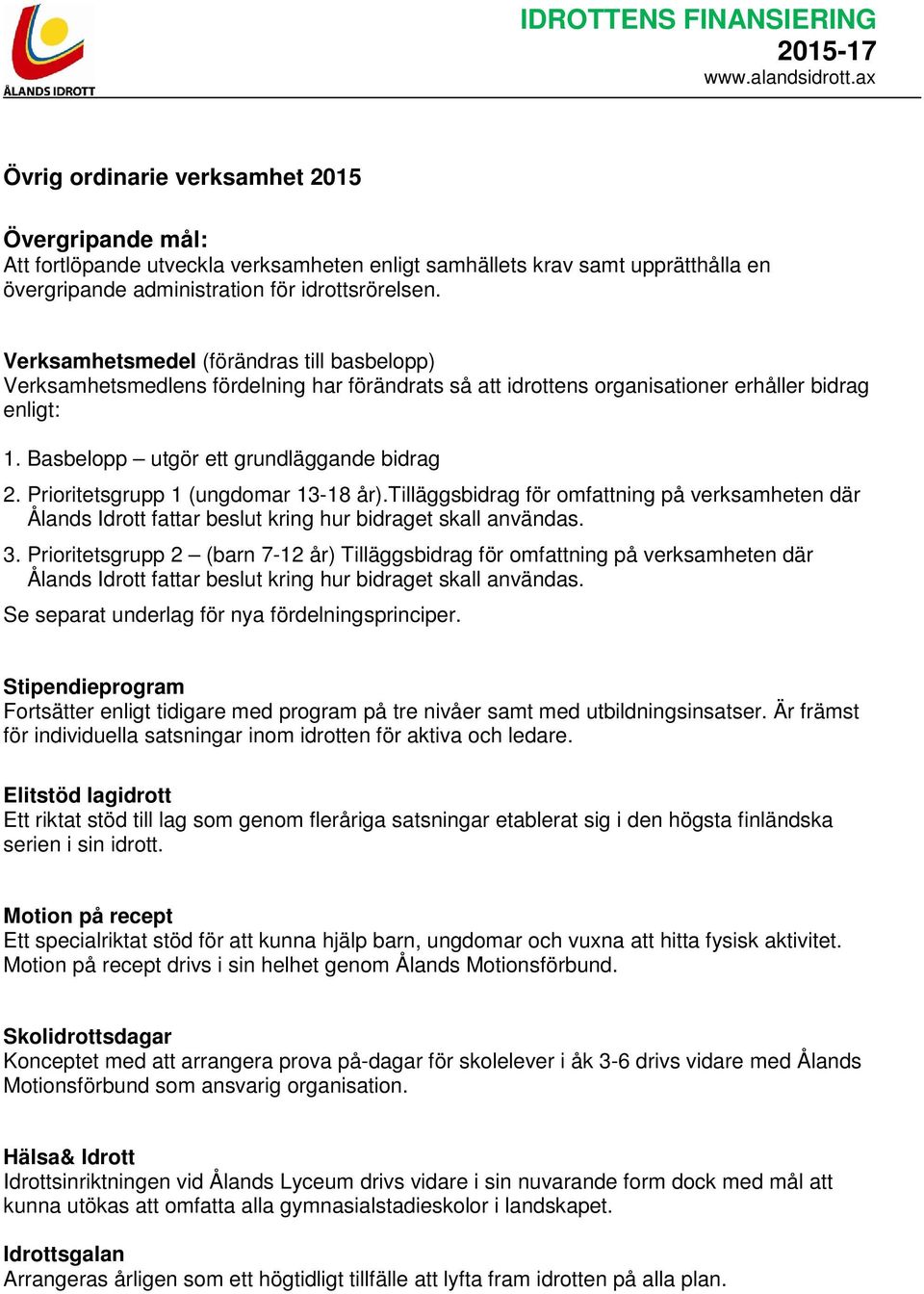 Basbelopp utgör ett grundläggande bidrag 2. Prioritetsgrupp 1 (ungdomar 13-18 år).tilläggsbidrag för omfattning på verksamheten där Ålands Idrott fattar beslut kring hur bidraget skall användas. 3.