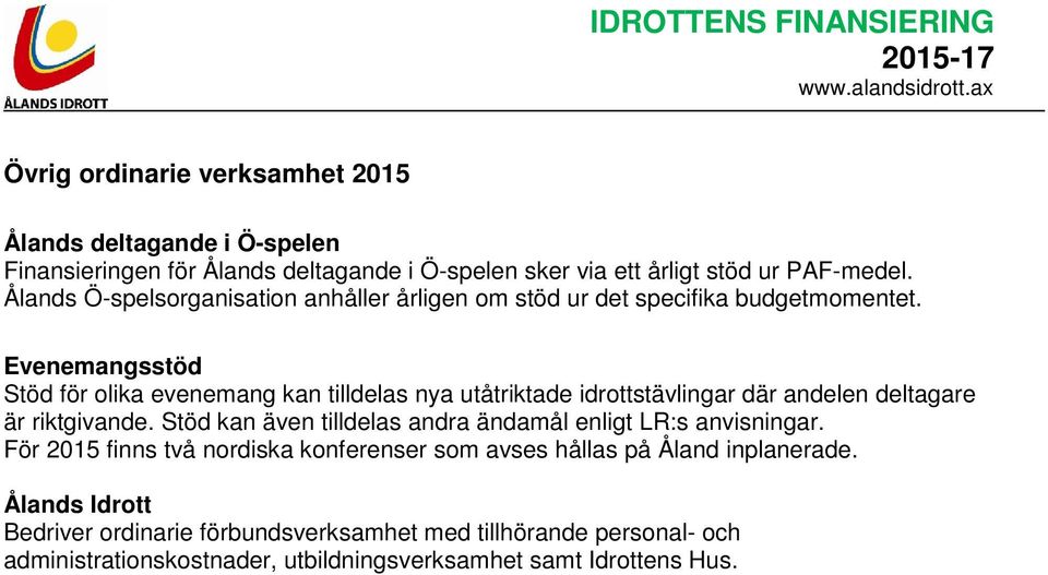 Evenemangsstöd Stöd för olika evenemang kan tilldelas nya utåtriktade idrottstävlingar där andelen deltagare är riktgivande.