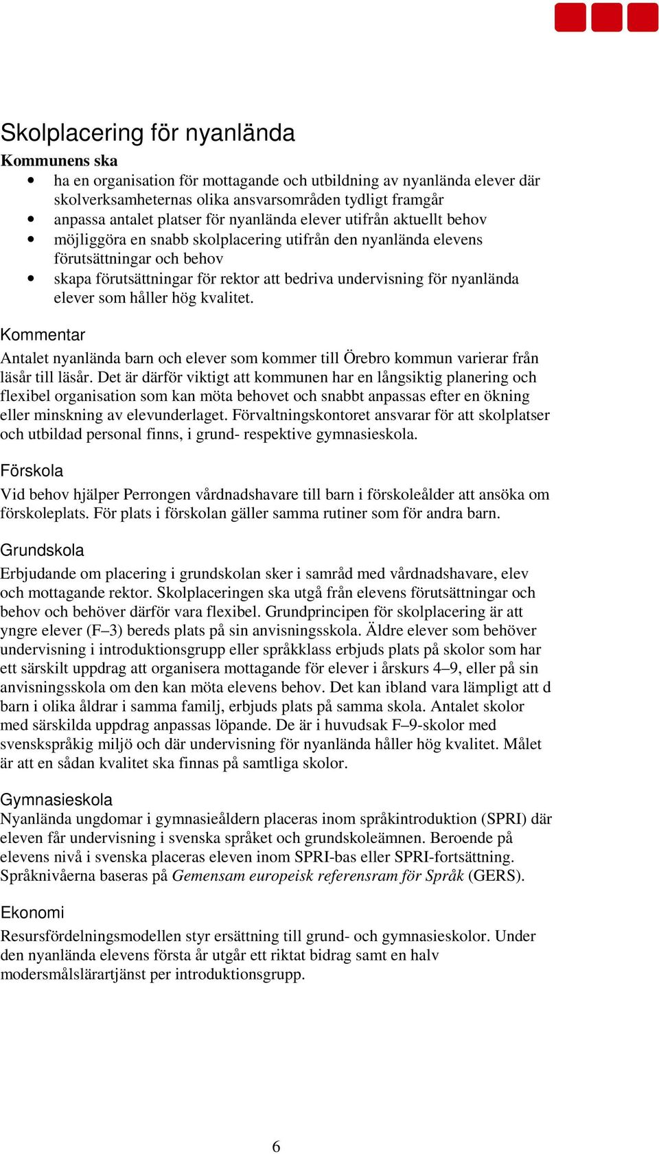 nyanlända elever som håller hög kvalitet. Kommentar Antalet nyanlända barn och elever som kommer till Örebro kommun varierar från läsår till läsår.