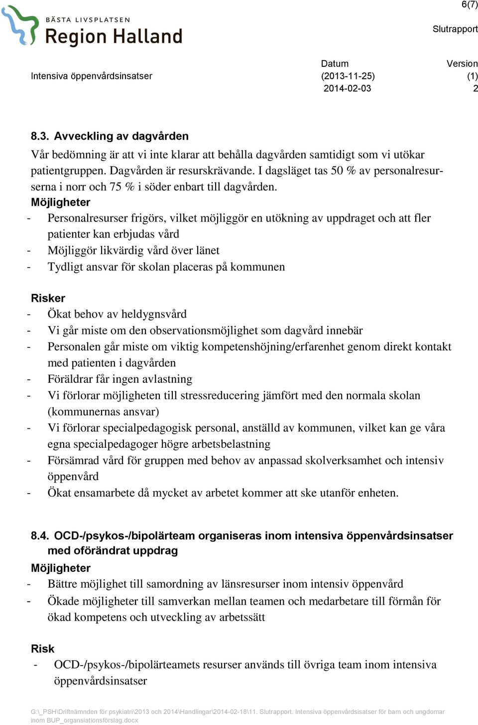 - Personalresurser frigörs, vilket möjliggör en utökning av uppdraget och att fler patienter kan erbjudas vård - Möjliggör likvärdig vård över länet - Tydligt ansvar för skolan placeras på kommunen